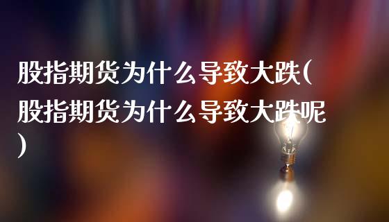 股指期货为什么导致大跌(股指期货为什么导致大跌呢)_https://www.zghnxxa.com_期货直播室_第1张