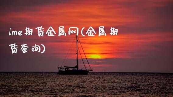 lme期货金属网(金属期货查询)_黄金期货_第1张_期货直播室 lme期货金属网(金属期货查询)_https://www.zghnxxa.com_黄金期货_第1张