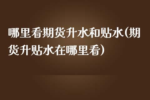 哪里看期货升水和贴水(期货升贴水在哪里看)_https://www.zghnxxa.com_期货直播室_第1张