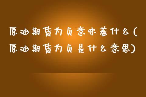 原油期货为负意味着什么(原油期货为负是什么意思)_期货直播室_第1张_期货直播室 原油期货为负意味着什么(原油期货为负是什么意思)_https://www.zghnxxa.com_期货直播室_第1张