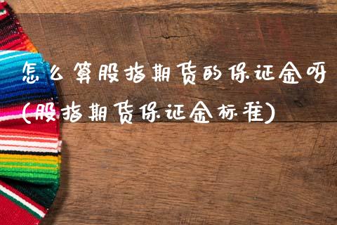 怎么算股指期货的保证金呀(股指期货保证金标准)_https://www.zghnxxa.com_黄金期货_第1张