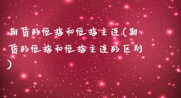 期货的恒指和恒指主连(期货的恒指和恒指主连的区别)_https://www.zghnxxa.com_内盘期货_第1张