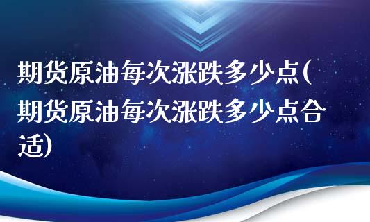 期货原油每次涨跌多少点(期货原油每次涨跌多少点合适)_https://www.zghnxxa.com_内盘期货_第1张