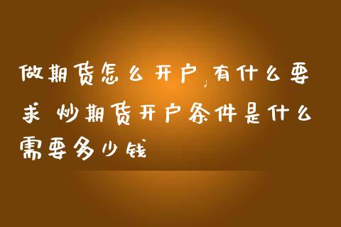 做期货怎么开户,有什么要求 炒期货开户条件是什么需要多少钱_https://www.zghnxxa.com_期货直播室_第1张