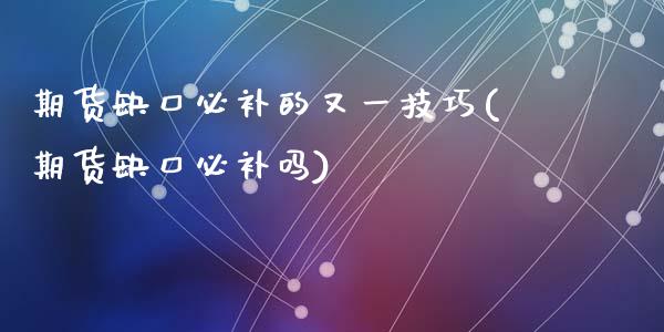 期货缺口必补的又一技巧(期货缺口必补吗)_https://www.zghnxxa.com_期货直播室_第1张