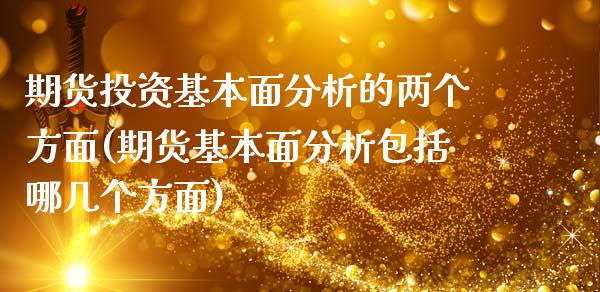 期货投资基本面分析的两个方面(期货基本面分析包括哪几个方面)_https://www.zghnxxa.com_黄金期货_第1张