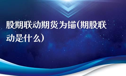 股期联动期货为锚(期股联动是什么)_https://www.zghnxxa.com_黄金期货_第1张