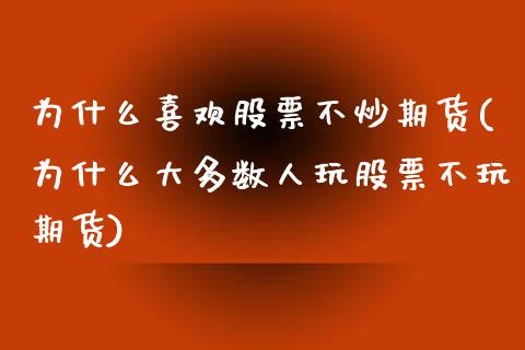 为什么喜欢股票不炒期货(为什么大多数人玩股票不玩期货)_https://www.zghnxxa.com_内盘期货_第1张