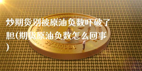 炒期货别被原油负数吓破了胆(期货原油负数怎么回事)_黄金期货_第1张_期货直播室 炒期货别被原油负数吓破了胆(期货原油负数怎么回事)_https://www.zghnxxa.com_黄金期货_第1张