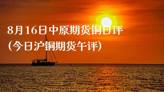 8月16日中原期货铜日评(今日沪铜期货午评)_黄金期货_第1张_期货直播室 8月16日中原期货铜日评(今日沪铜期货午评)_https://www.zghnxxa.com_黄金期货_第1张