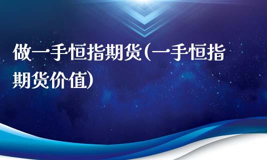 做一手恒指期货(一手恒指期货价值)_内盘期货_第1张_期货直播室 做一手恒指期货(一手恒指期货价值)_https://www.zghnxxa.com_内盘期货_第1张