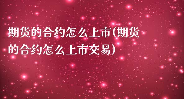 期货的合约怎么上市(期货的合约怎么上市交易)_黄金期货_第1张_期货直播室 期货的合约怎么上市(期货的合约怎么上市交易)_https://www.zghnxxa.com_黄金期货_第1张