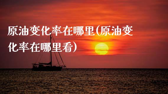 原油变化率在哪里(原油变化率在哪里看)_内盘期货_第1张_期货直播室 原油变化率在哪里(原油变化率在哪里看)_https://www.zghnxxa.com_内盘期货_第1张