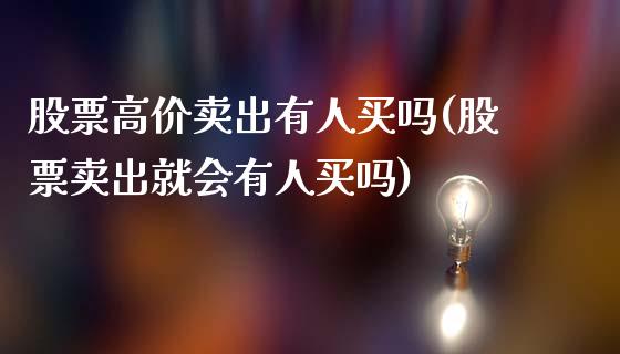 股票高价卖出有人买吗(股票卖出就会有人买吗)_https://www.zghnxxa.com_内盘期货_第1张
