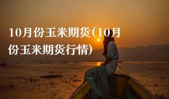 10月份玉米期货(10月份玉米期货行情)_黄金期货_第1张_期货直播室 10月份玉米期货(10月份玉米期货行情)_https://www.zghnxxa.com_黄金期货_第1张
