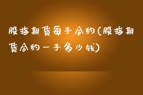 股指期货每手合约(股指期货合约一手多少钱)_https://www.zghnxxa.com_内盘期货_第1张