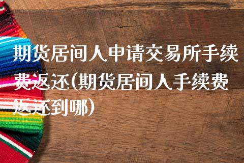 期货居间人申请交易所手续费返还(期货居间人手续费返还到哪)_https://www.zghnxxa.com_黄金期货_第1张