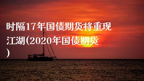 时隔17年国债期货将重现江湖(2020年国债期货)_内盘期货_第1张_期货直播室 时隔17年国债期货将重现江湖(2020年国债期货)_https://www.zghnxxa.com_内盘期货_第1张