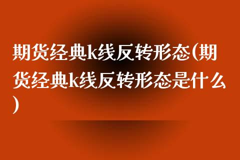 期货经典k线反转形态(期货经典k线反转形态是什么)_https://www.zghnxxa.com_黄金期货_第1张