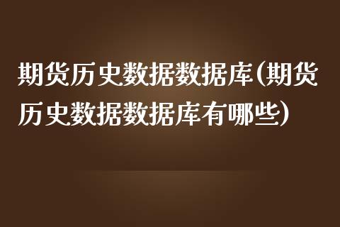 期货历史数据数据库(期货历史数据数据库有哪些)_黄金期货_第1张_期货直播室 期货历史数据数据库(期货历史数据数据库有哪些)_https://www.zghnxxa.com_黄金期货_第1张