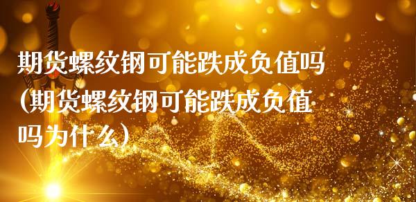 期货螺纹钢可能跌成负值吗(期货螺纹钢可能跌成负值吗为什么)_https://www.zghnxxa.com_黄金期货_第1张