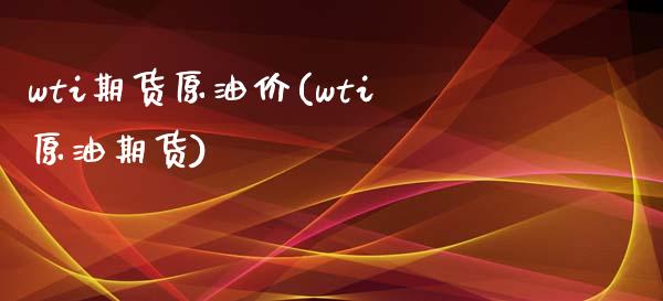wti期货原油价(wti原油期货)_https://www.zghnxxa.com_黄金期货_第1张