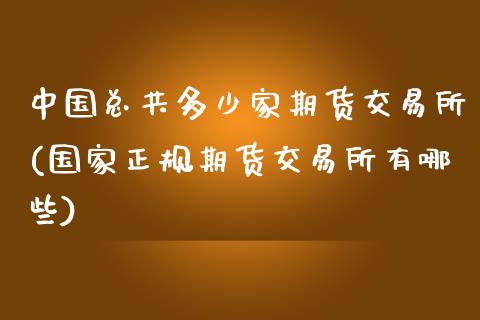 中国总共多少家期货交易所(国家正规期货交易所有哪些)_国际期货_第1张_期货直播室 中国总共多少家期货交易所(国家正规期货交易所有哪些)_https://www.zghnxxa.com_国际期货_第1张