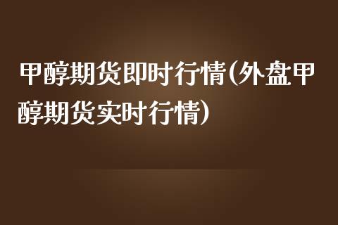 甲醇期货即时行情(外盘甲醇期货实时行情)_黄金期货_第1张_期货直播室 甲醇期货即时行情(外盘甲醇期货实时行情)_https://www.zghnxxa.com_黄金期货_第1张