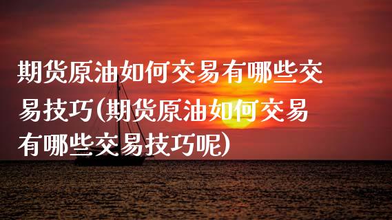 期货原油如何交易有哪些交易技巧(期货原油如何交易有哪些交易技巧呢)_https://www.zghnxxa.com_黄金期货_第1张