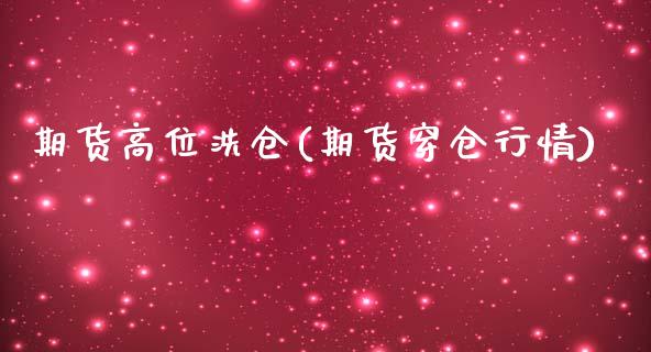 期货高位洗仓(期货穿仓行情)_https://www.zghnxxa.com_黄金期货_第1张