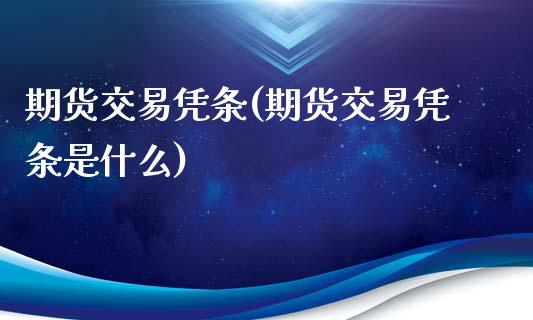 期货交易凭条(期货交易凭条是什么)_https://www.zghnxxa.com_内盘期货_第1张