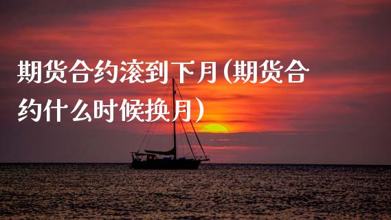 期货合约滚到下月(期货合约什么时候换月)_期货直播室_第1张_期货直播室 期货合约滚到下月(期货合约什么时候换月)_https://www.zghnxxa.com_期货直播室_第1张