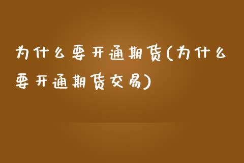 为什么要开通期货(为什么要开通期货交易)_https://www.zghnxxa.com_内盘期货_第1张