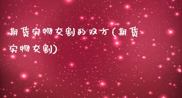 期货实物交割的双方(期货实物交割)_期货直播室_第1张_期货直播室 期货实物交割的双方(期货实物交割)_https://www.zghnxxa.com_期货直播室_第1张