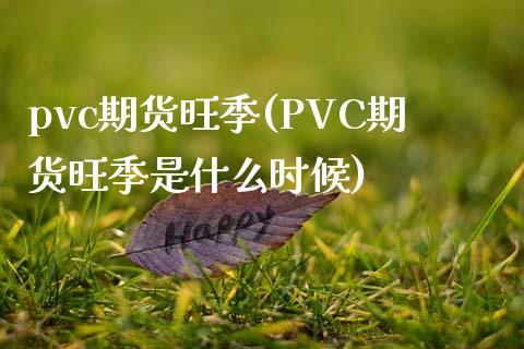 pvc期货旺季(PVC期货旺季是什么时候)_https://www.zghnxxa.com_国际期货_第1张