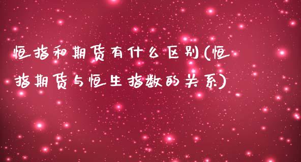 恒指和期货有什么区别(恒指期货与恒生指数的关系)_https://www.zghnxxa.com_内盘期货_第1张