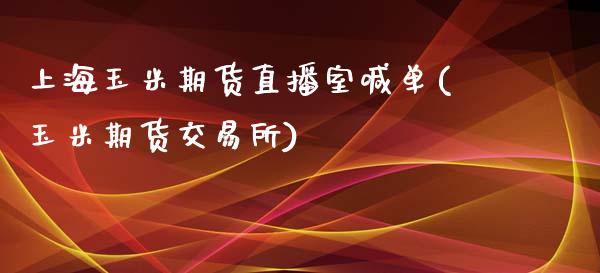 上海玉米期货直播室喊单(玉米期货交易所)_https://www.zghnxxa.com_内盘期货_第1张