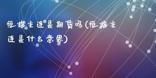恒指主连是期货吗(恒指主连是什么意思)_黄金期货_第1张_期货直播室 恒指主连是期货吗(恒指主连是什么意思)_https://www.zghnxxa.com_黄金期货_第1张