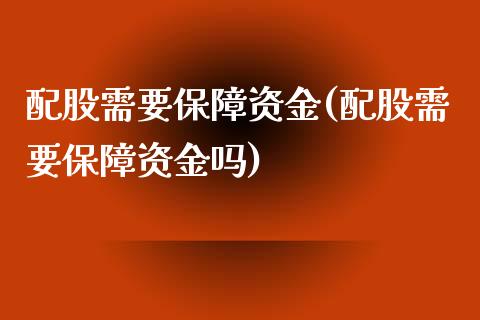 配股需要保障资金(配股需要保障资金吗)_黄金期货_第1张_期货直播室 配股需要保障资金(配股需要保障资金吗)_https://www.zghnxxa.com_黄金期货_第1张