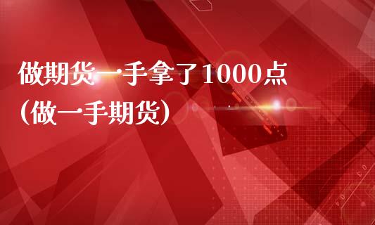 做期货一手拿了1000点(做一手期货)_https://www.zghnxxa.com_国际期货_第1张