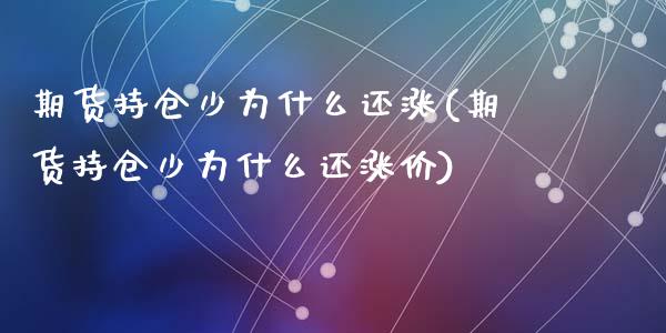 期货持仓少为什么还涨(期货持仓少为什么还涨价)_期货直播室_第1张_期货直播室 期货持仓少为什么还涨(期货持仓少为什么还涨价)_https://www.zghnxxa.com_期货直播室_第1张