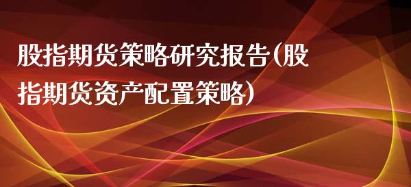 股指期货策略研究报告(股指期货资产配置策略)_https://www.zghnxxa.com_黄金期货_第1张