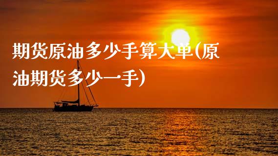 期货原油多少手算大单(原油期货多少一手)_https://www.zghnxxa.com_国际期货_第1张