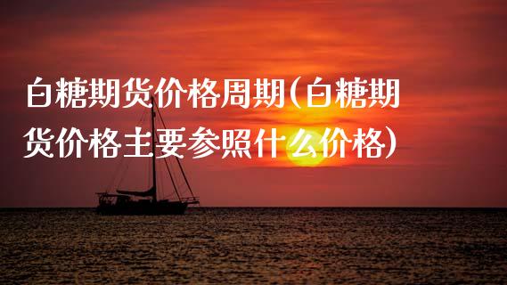 白糖期货价格周期(白糖期货价格主要参照什么价格)_内盘期货_第1张_期货直播室 白糖期货价格周期(白糖期货价格主要参照什么价格)_https://www.zghnxxa.com_内盘期货_第1张