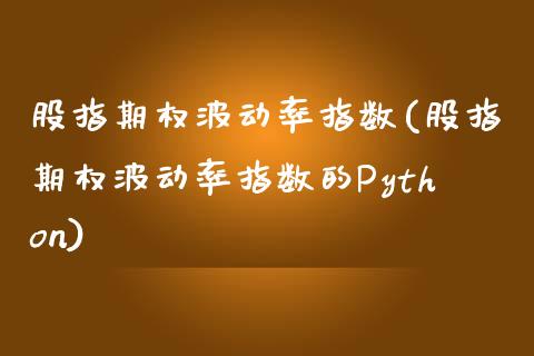 股指期权波动率指数(股指期权波动率指数的Python)_https://www.zghnxxa.com_国际期货_第1张