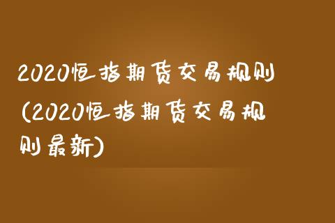 2020恒指期货交易规则(2020恒指期货交易规则最新)_期货直播室_第1张_期货直播室 2020恒指期货交易规则(2020恒指期货交易规则最新)_https://www.zghnxxa.com_期货直播室_第1张