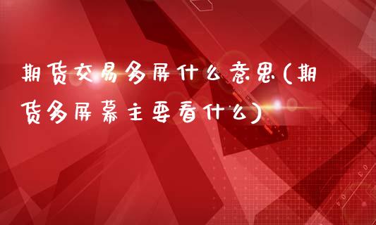 期货交易多屏什么意思(期货多屏幕主要看什么)_https://www.zghnxxa.com_黄金期货_第1张