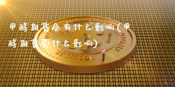 甲醇期货会有什么影响(甲醇期货受什么影响)_国际期货_第1张_期货直播室 甲醇期货会有什么影响(甲醇期货受什么影响)_https://www.zghnxxa.com_国际期货_第1张
