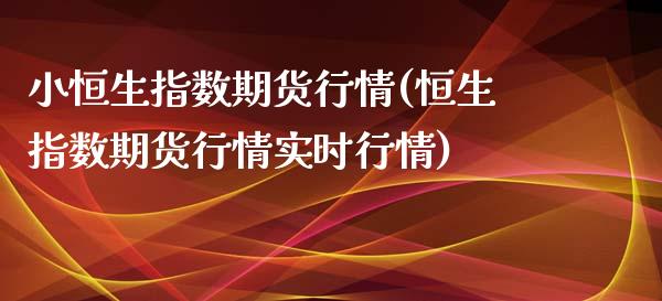 小恒生指数期货行情(恒生指数期货行情实时行情)_https://www.zghnxxa.com_期货直播室_第1张