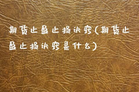 期货止盈止损诀窍(期货止盈止损诀窍是什么)_内盘期货_第1张_期货直播室 期货止盈止损诀窍(期货止盈止损诀窍是什么)_https://www.zghnxxa.com_内盘期货_第1张
